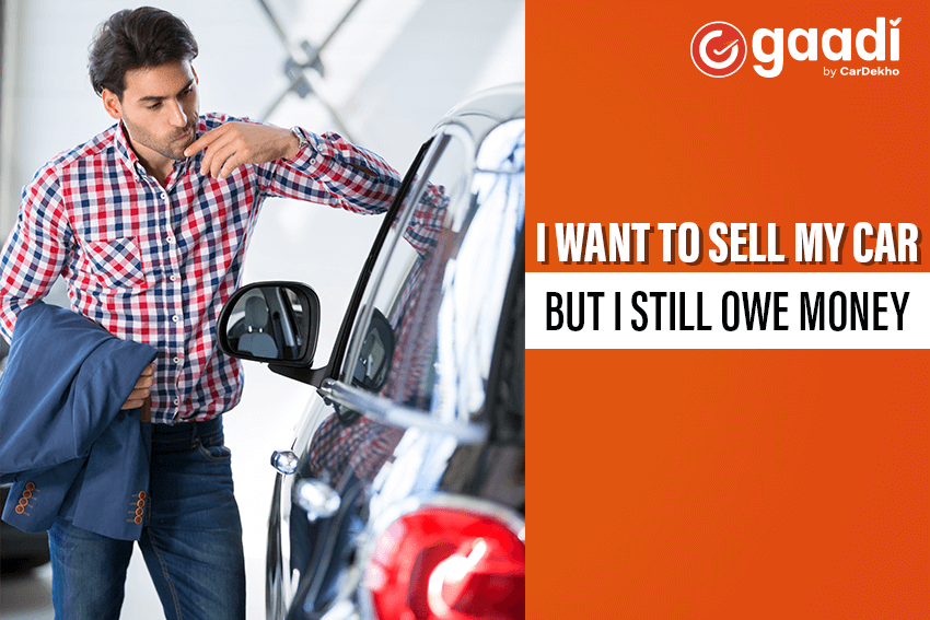 how do i sell my car when i still owe money on it